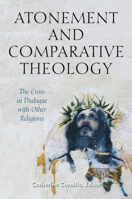 Atonement and Comparative Theology - The Cross in Dialogue with Other Religions