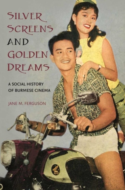 Silver Screens and Golden Dreams - A Social History of Burmese Cinema