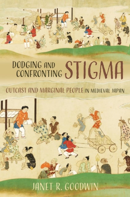 Dodging and Confronting Stigma - Outcast and Marginal People in Medieval Japan