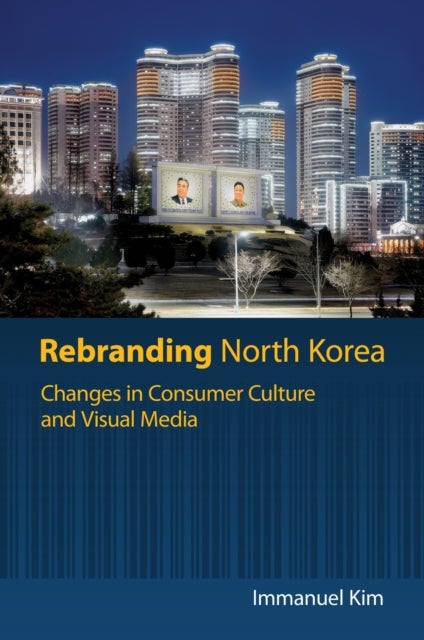 Rebranding North Korea - Changes in Consumer Culture and Visual Media