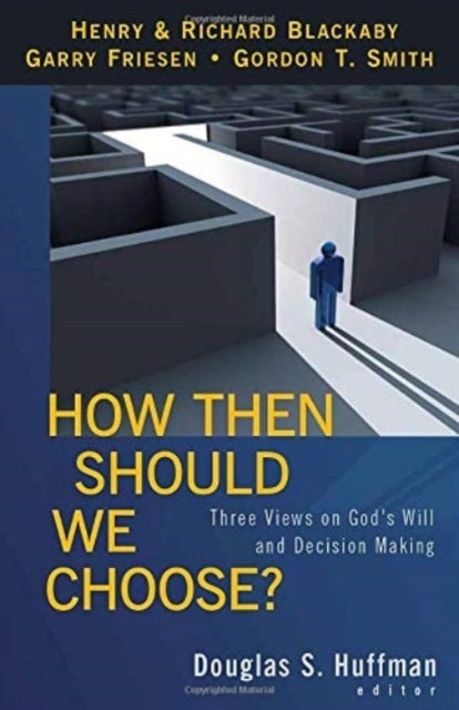 How Then Should We Choose? – Three Views on God`s Will and Decision Making