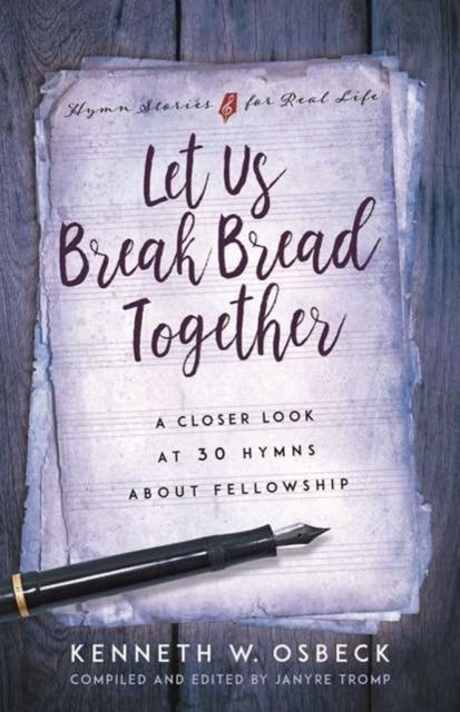 Let Us Break Bread Together - A Closer Look at 30 Hymns about Fellowship