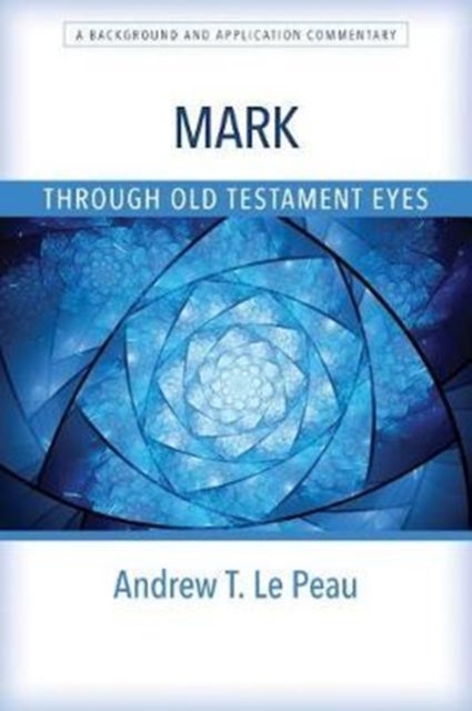 Mark Through Old Testament Eyes - A Background and Application Commentary