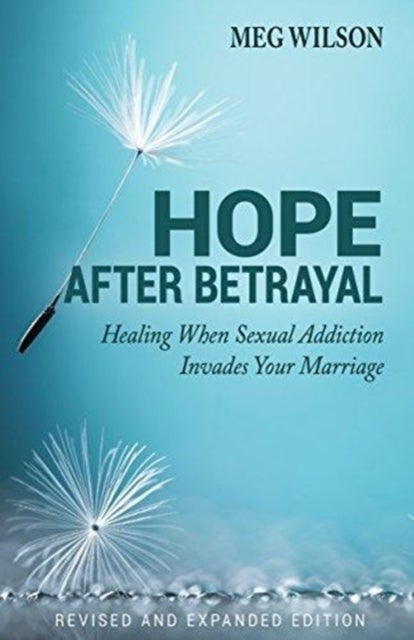 Hope After Betrayal ¿ When Sexual Addiction Invades Your Marriage - When Sexual Addiction Invades Your Marriage