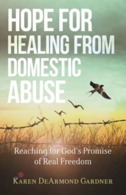 Hope for Healing from Domestic Abuse ¿ Reaching for God`s Promise of Real Freedom