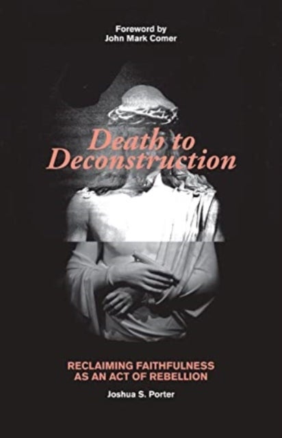 Death to Deconstruction - Reclaiming Faithfulness as an Act of Rebellion