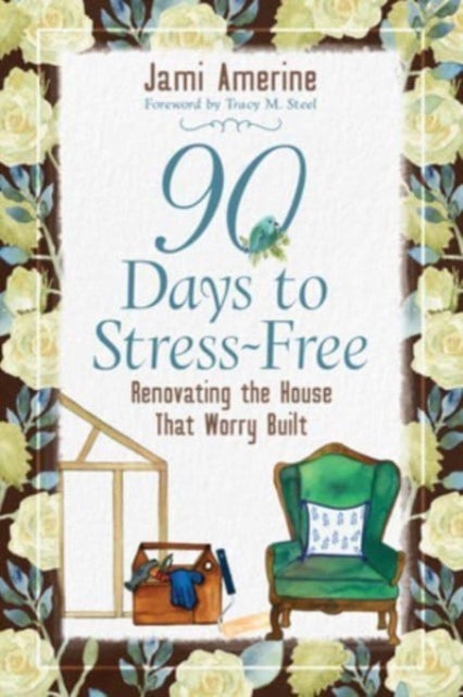 90 Days to Stress Free - Renovating the House That Worry Built