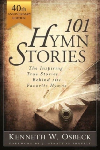 101 Hymn Stories - 40th Anniversary Edition - The Inspiring True Behind 101 Favorite Hymns