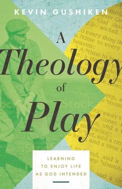 A Theology of Play - Learning to Enjoy Life as God Intended