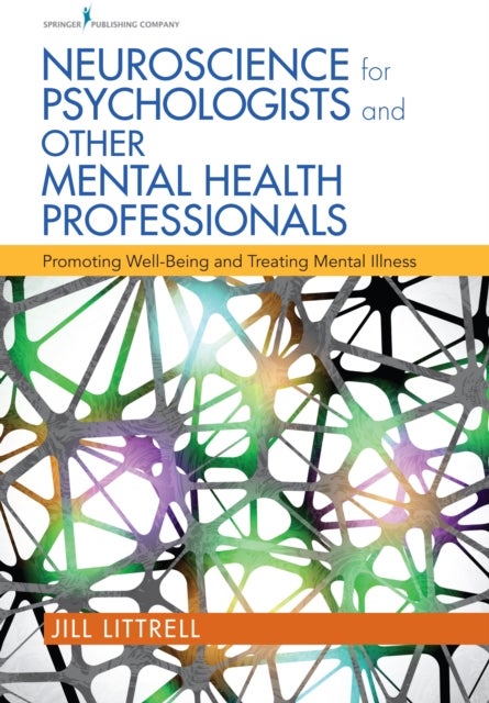 Neuroscience for Psychologists and Other Mental Health Professionals - Promoting Well-Being and Treating Mental Illness