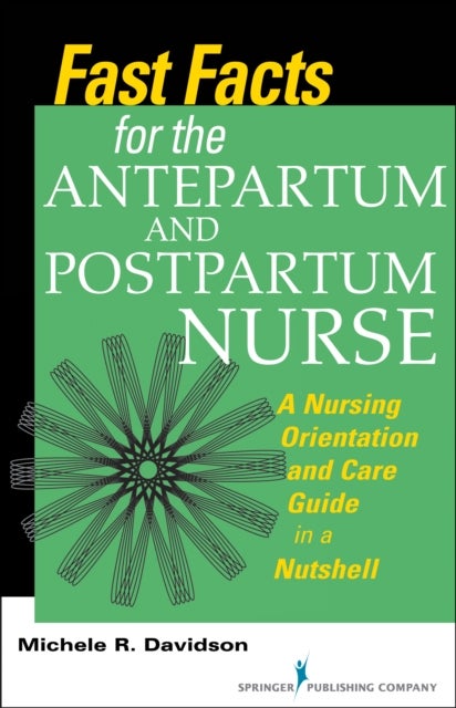 Fast Facts for the Antepartum and Postpartum Nurse - A Nursing Orientation and Care Guide in a Nutshell