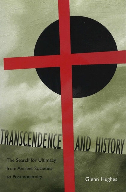 Transcendence and History - The Search for Ultimacy from Ancient Societies to Postmodernity