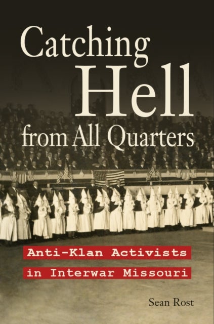 Catching Hell from All Quarters - Anti-Klan Activists in Interwar Missouri