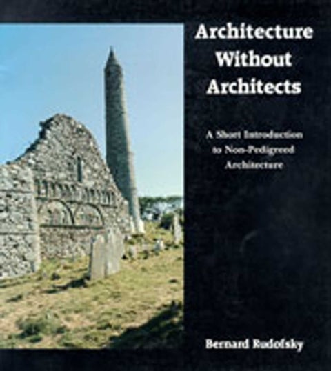 Architecture Without Architects - A Short Introduction to Non-Pedigreed Architecture