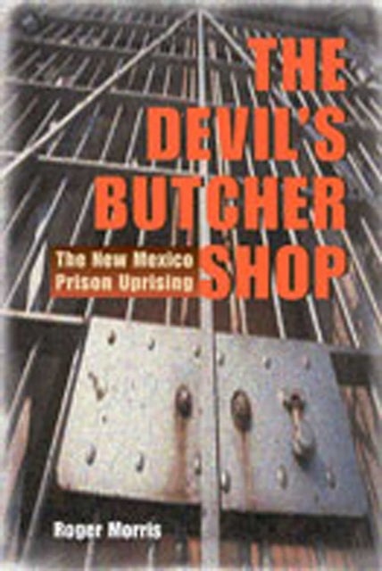 The Devil's Butcher Shop - The New Mexico Prison Uprising