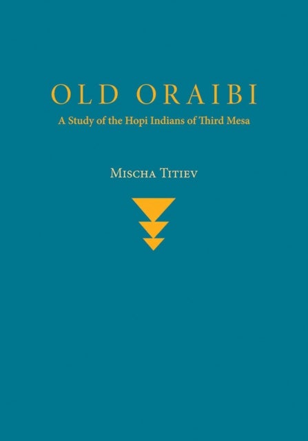Old Oraibi - A Study of the Hopi Indians of Third Mesa