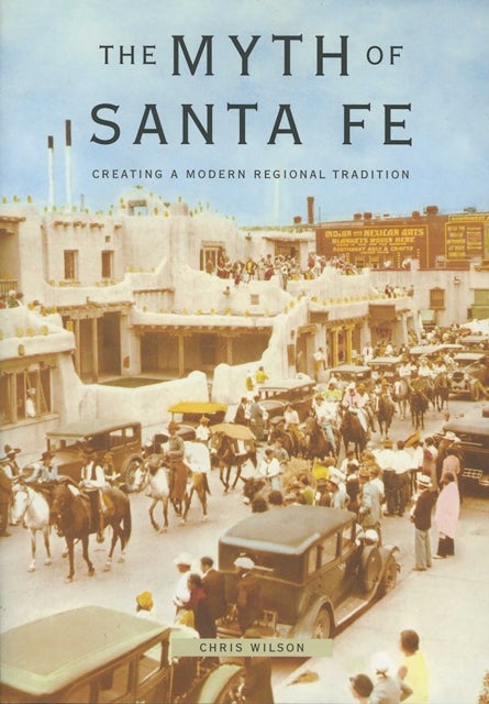 The Myth of Santa Fe - Creating a Modern Regional Tradition