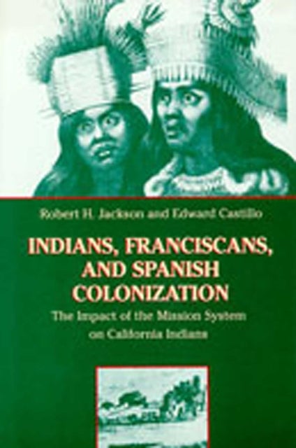 Indians, Franciscans and Spanish Colonization - The Impact of the Mission System on California Indians
