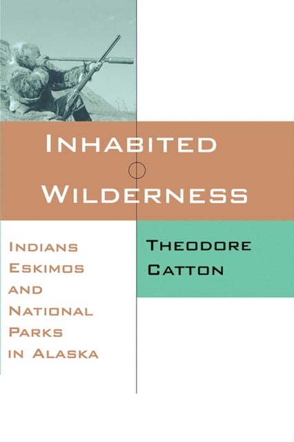 Inhabited Wilderness - Indians, Eskimos, and National Parks in Alaska