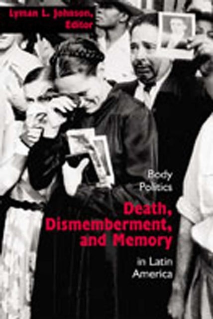 Death, Dismemberment and Memory - Body Politics in Latin America