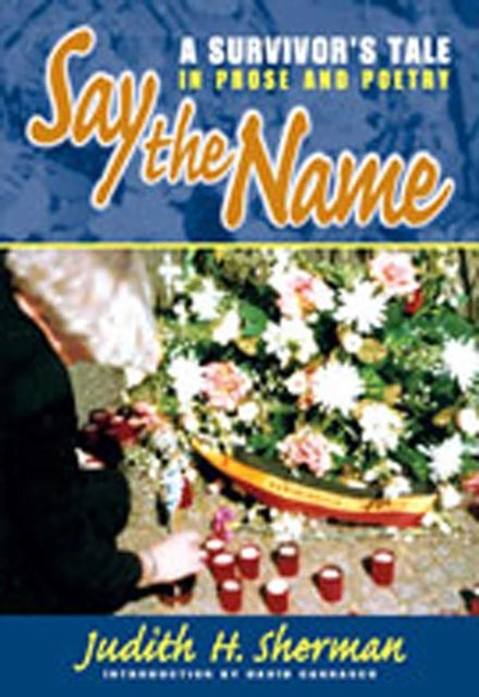 Say the Name - A Survivor's Tale in Prose and Poetry