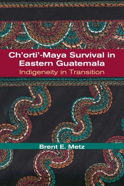 Ch'orti'-Maya Survival in Eastern Guatemala - Indigeneity in Transition