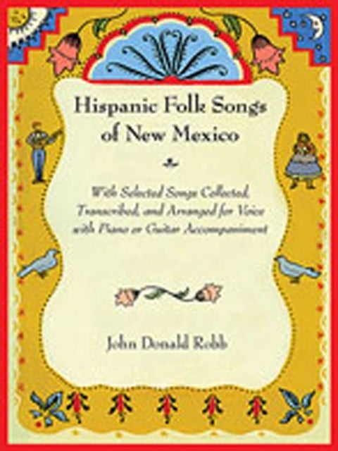Hispanic Folk Songs of New Mexico - With Selected Songs Collected, Transcribed, and Arranged for Voice with Piano or Guitar Accompaniment