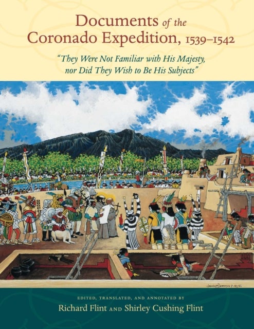 Documents of the Coronado Expedition, 1539–1542 - "They Were not Familiar with His Majesty, nor Did They Wish to Be His Subjects"
