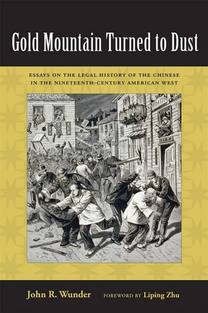 Gold Mountain Turned to Dust - Essays on the Legal History of the Chinese in the Nineteenth-Century American West