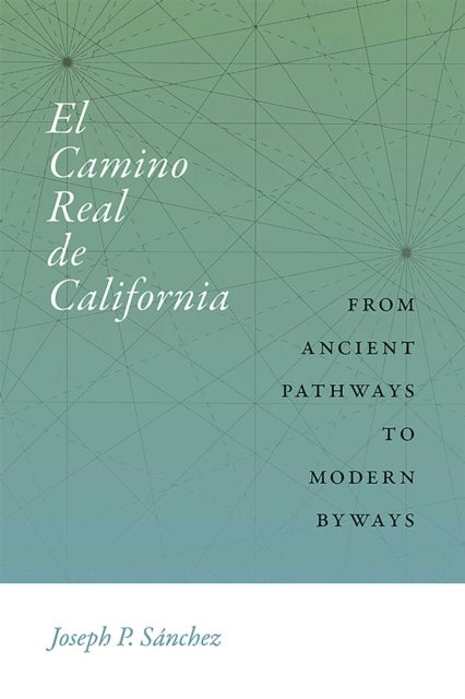 El Camino Real De California - From Ancient Pathways to Modern Byways