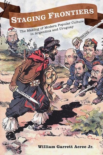 Staging Frontiers - The Making of Modern Popular Culture in Argentina and Uruguay