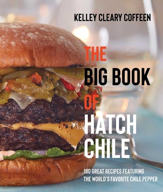 The Big Book of Hatch Chile - 180 Great Recipes Featuring the World's Favorite Chile Pepper