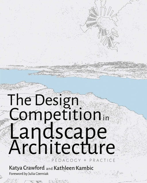 The Design Competition in Landscape Architecture - Pedagogy and Practice