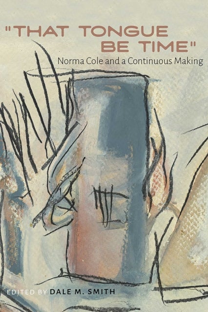 "That Tongue Be Time" - Norma Cole and a Continuous Making