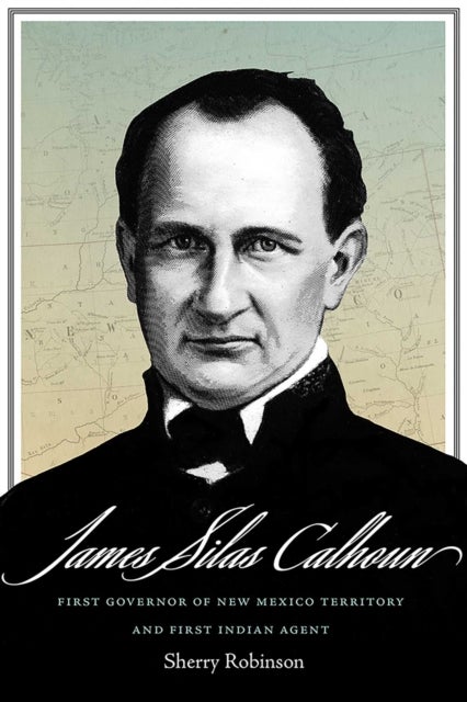 James Silas Calhoun - First Governor of New Mexico Territory and First Indian Agent