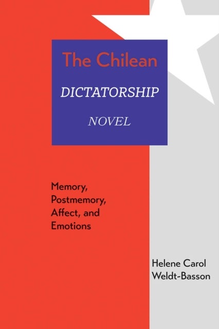 The Chilean Dictatorship Novel - Memory, Postmemory, Affect, and Emotions