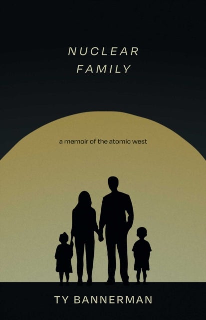 Nuclear Family - A Memoir of the Atomic West