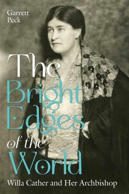 The Bright Edges of the World - Willa Cather and Her Archbishop