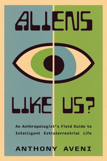Aliens Like Us? - An Anthropologist's Field Guide to Intelligent Extraterrestrial Life