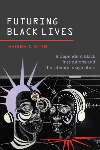 Futuring Black Lives - Independent Black Institutions and the Literary Imagination