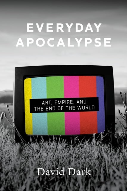 Everyday Apocalypse - Art, Empire, and the End of the World