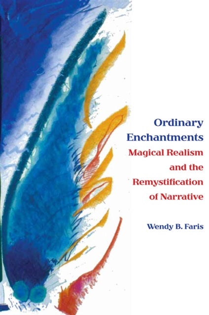 Ordinary Enchantments - Magical Realism and the Remystification of Narrative