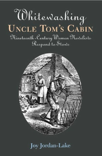 Whitewashing Uncle Tom's Cabin - Nineteenth-Century Women Novelists Respond to Stowe