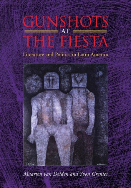 Gunshots at the Fiesta - Literature and Politics in Latin America