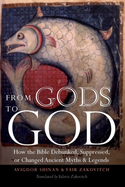From Gods to God - How the Bible Debunked, Suppressed, or Changed Ancient Myths and Legends