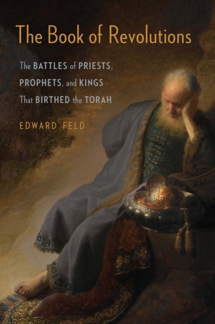 The Book of Revolutions - The Battles of Priests, Prophets, and Kings That Birthed the Torah