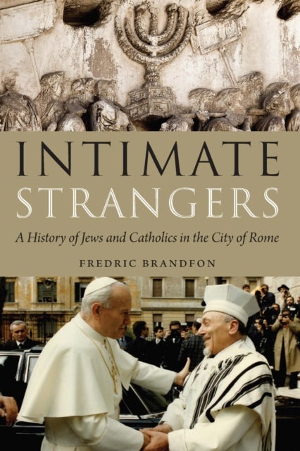 Intimate Strangers - A History of Jews and Catholics in the City of Rome