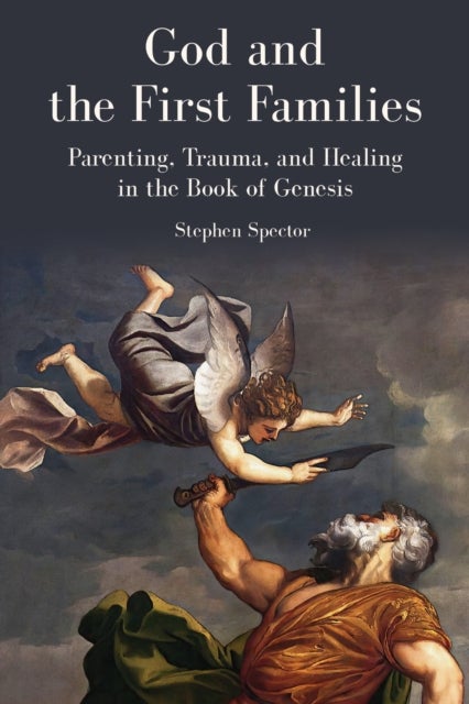 God and the First Families - Parenting, Trauma, and Healing in the Book of Genesis