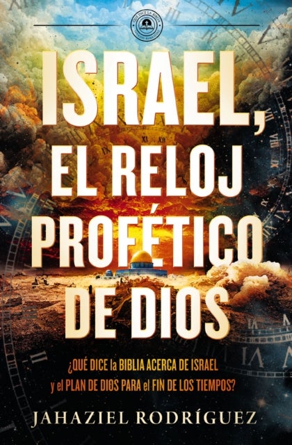 Israel, el reloj profetico de Dios - Que dice la Biblia acerca de Israel y el plan de Dios para el fin de los tiempos