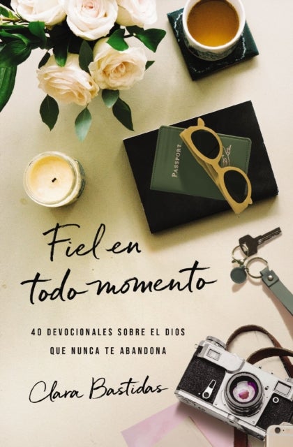 Fiel en todo momento - 40 devocionales sobre el Dios que nunca te abandona